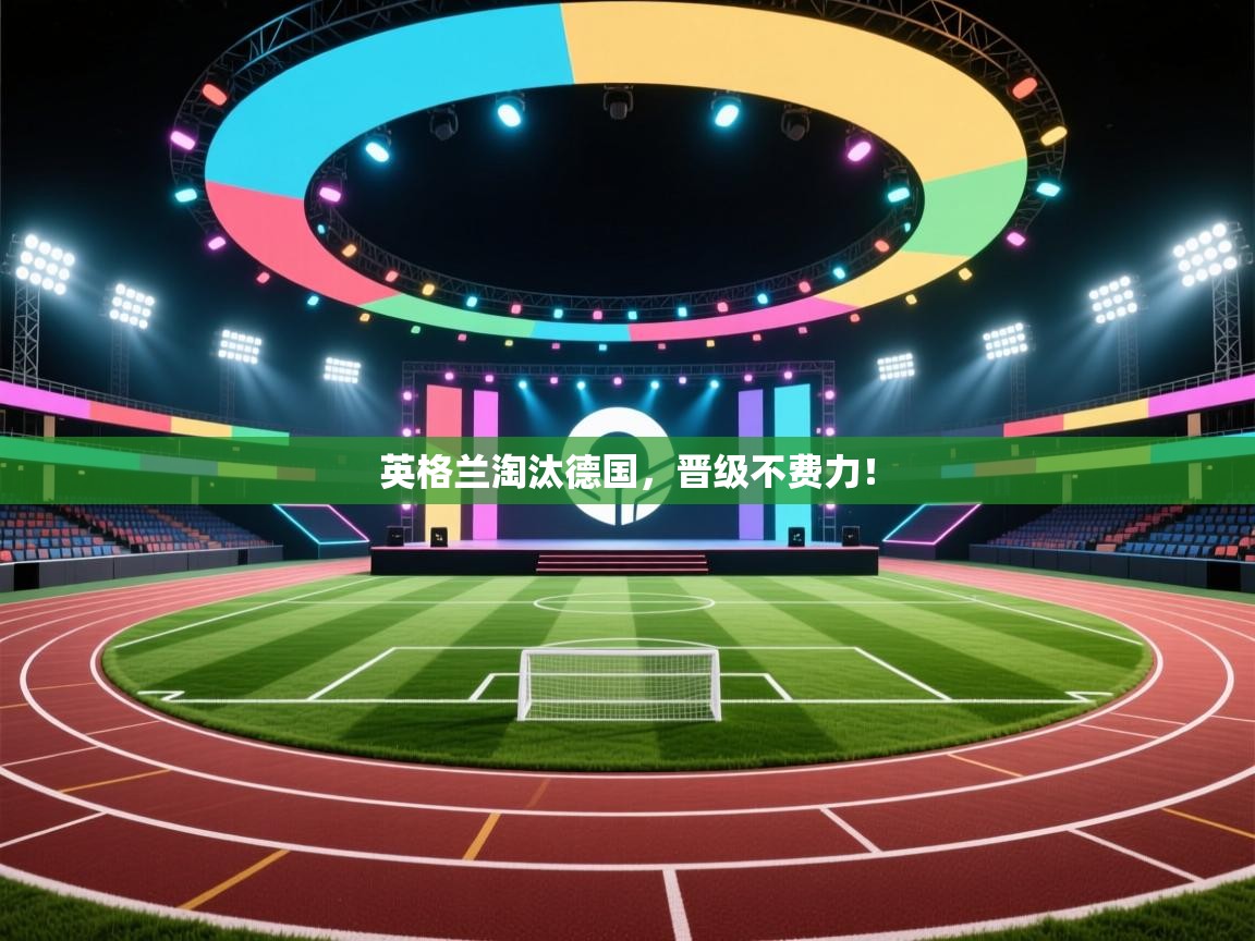 英格兰淘汰德国，晋级不费力！  第1张