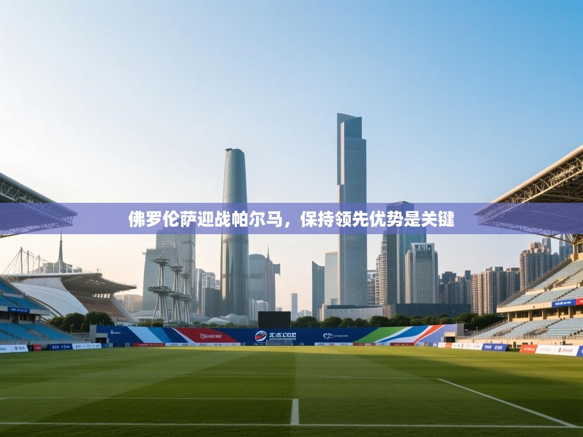 佛罗伦萨迎战帕尔马，保持领先优势是关键  第1张