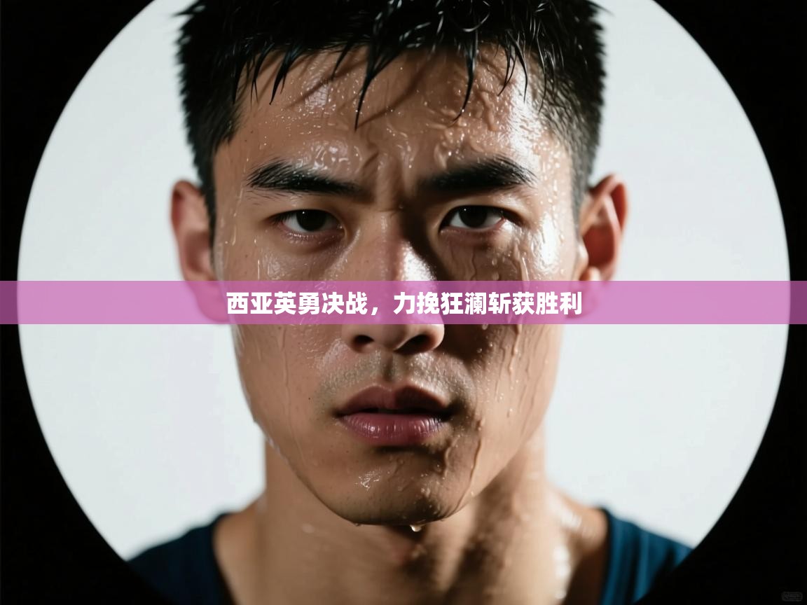 西亚英勇决战，力挽狂澜斩获胜利  第1张