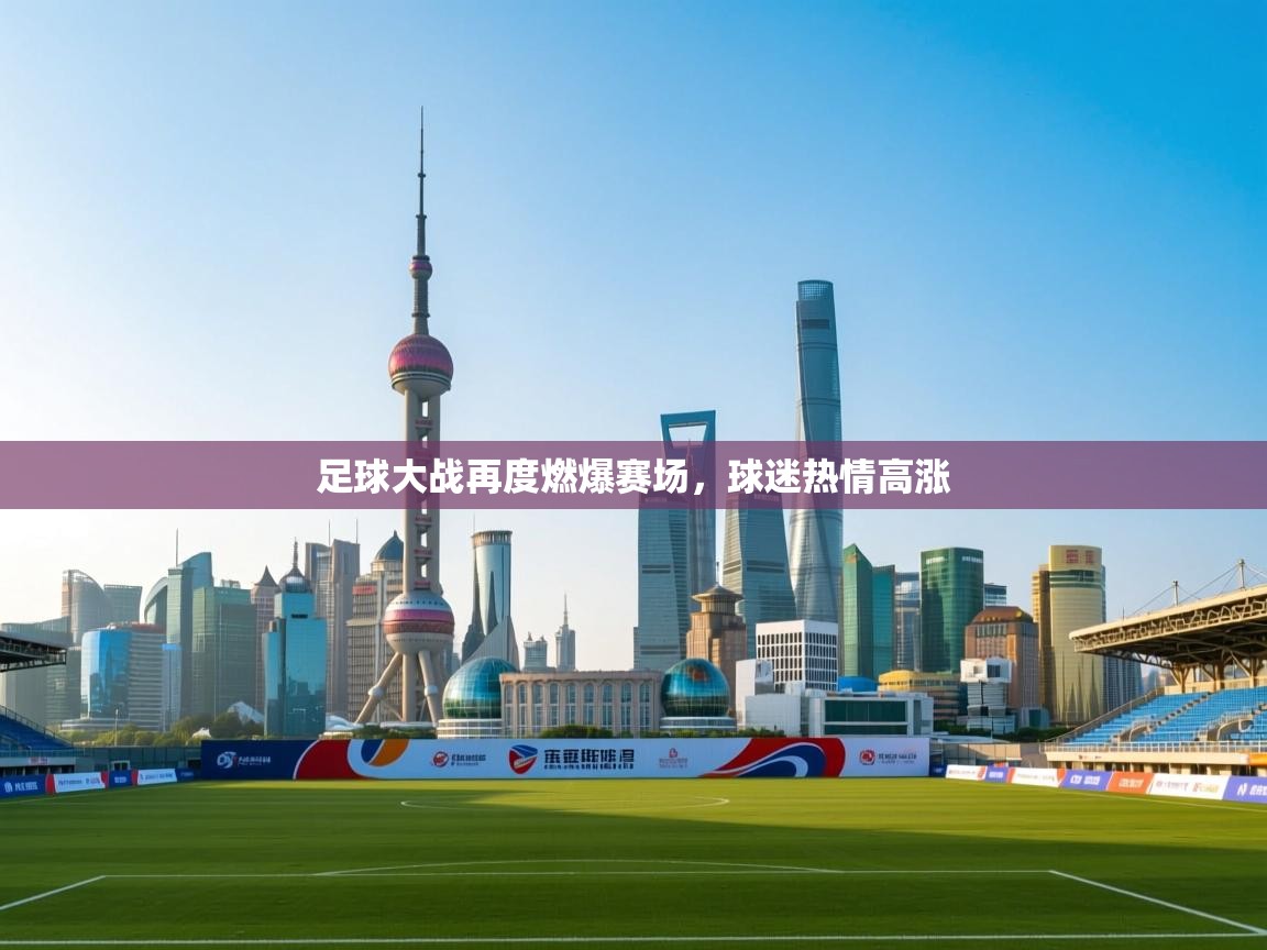 足球大战再度燃爆赛场，球迷热情高涨  第1张