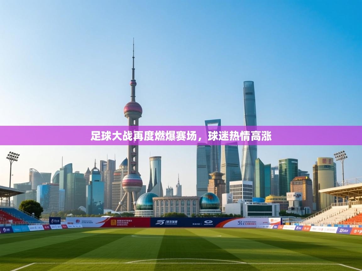 足球大战再度燃爆赛场，球迷热情高涨  第2张