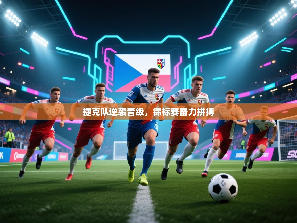 捷克队逆袭晋级,锦标赛奋力拼搏 第2张