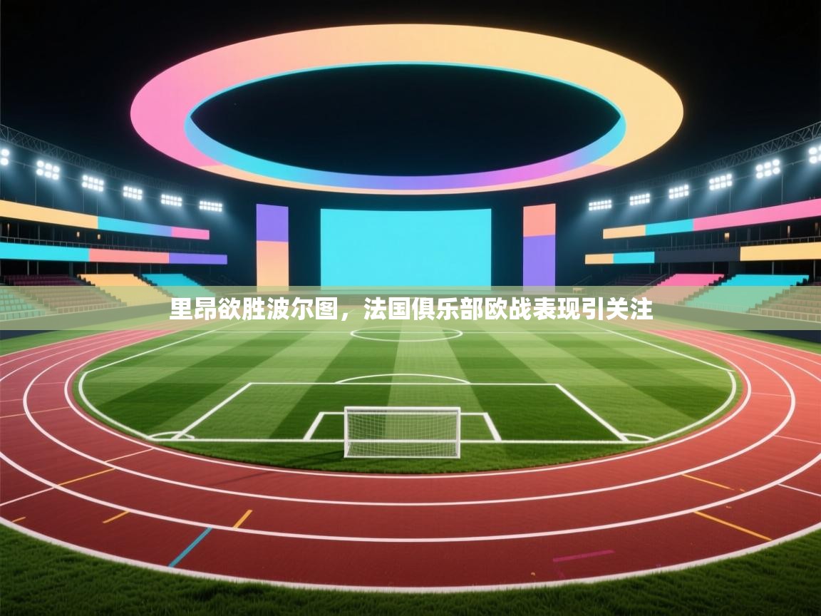 里昂欲胜波尔图，法国俱乐部欧战表现引关注  第2张