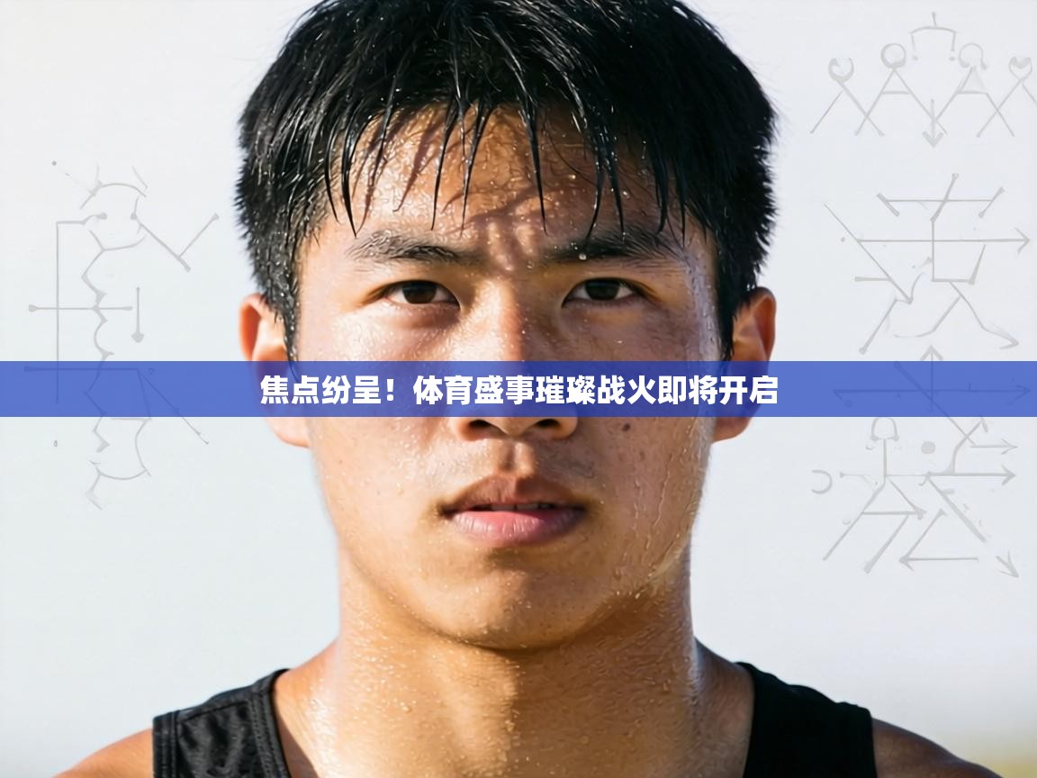 焦点纷呈！体育盛事璀璨战火即将开启  第2张